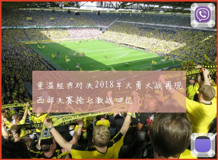 重温经典对决2018年火勇大战再现西部决赛抢七激战回忆